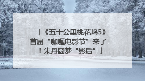 《五十公里桃花坞5》首届“咖喱电影节”来了！朱丹圆梦“影后”
