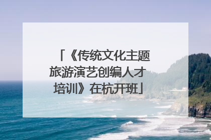 《传统文化主题旅游演艺创编人才培训》在杭开班