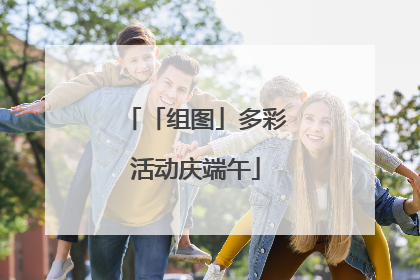 「组图」多彩活动庆端午