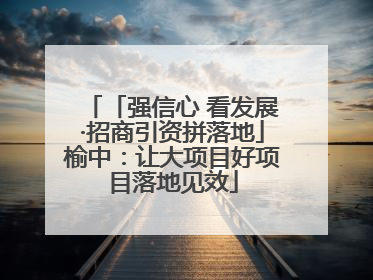 「强信心 看发展·招商引资拼落地」榆中：让大项目好项目落地见效