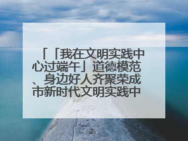 「我在文明实践中心过端午」道德模范、身边好人齐聚荣成市新时代文明实践中心过端午