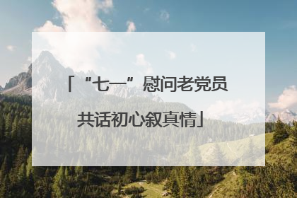 “七一”慰问老党员 共话初心叙真情