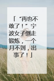 “再也不敢了！”宁波女子倒走锻炼，一个月不到，出事了！