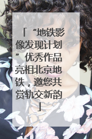 “地铁影像发现计划”优秀作品亮相北京地铁，邀您共赏轨交新韵