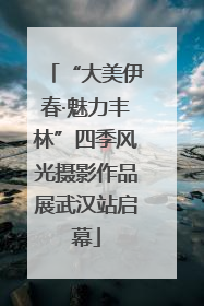 “大美伊春·魅力丰林”四季风光摄影作品展武汉站启幕