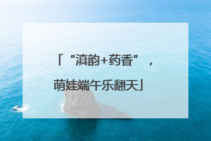 “滇韵+药香”，萌娃端午乐翻天