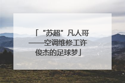 “苏超”凡人哥——空调维修工许俊杰的足球梦