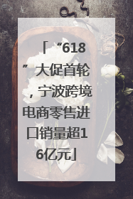 “618”大促首轮，宁波跨境电商零售进口销量超16亿元