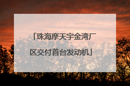 珠海摩天宇金湾厂区交付首台发动机