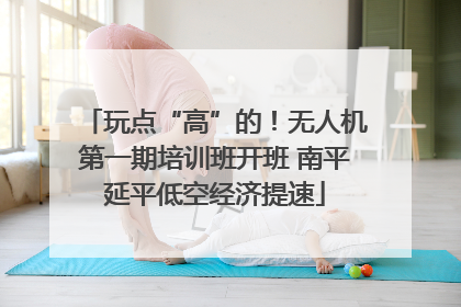 玩点“高”的！无人机第一期培训班开班 南平延平低空经济提速