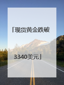 现货黄金跌破3340美元