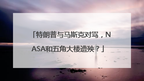 特朗普与马斯克对骂，NASA和五角大楼遭殃？