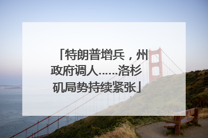 特朗普增兵，州政府调人……洛杉矶局势持续紧张