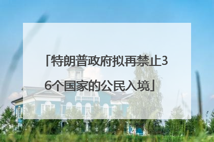 特朗普政府拟再禁止36个国家的公民入境