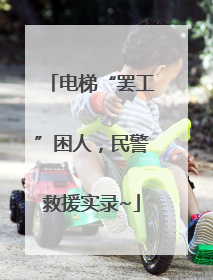 电梯“罢工”困人,民警救援实录~