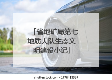 省地矿局第七地质大队生态文明建设小记