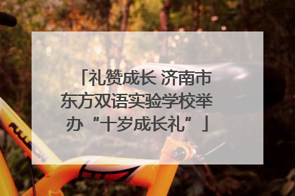 礼赞成长 济南市东方双语实验学校举办“十岁成长礼”