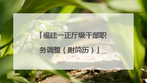 福建一正厅级干部职务调整（附简历）