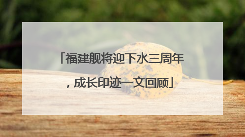福建舰将迎下水三周年，成长印迹一文回顾