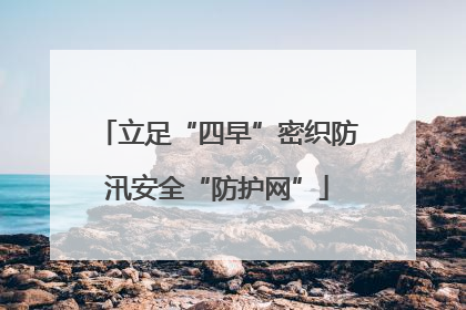 立足“四早”密织防汛安全“防护网”