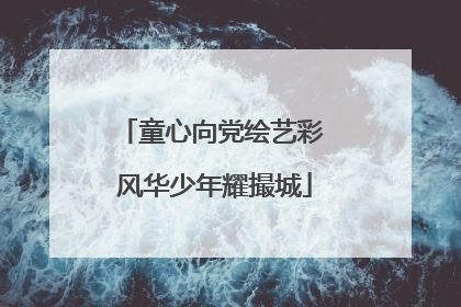 童心向党绘艺彩 风华少年耀撮城