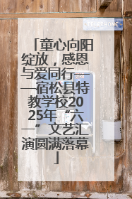 童心向阳绽放，感恩与爱同行——宿松县特教学校2025年“六一”文艺汇演圆满落幕