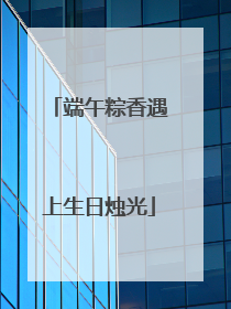 端午粽香遇上生日烛光