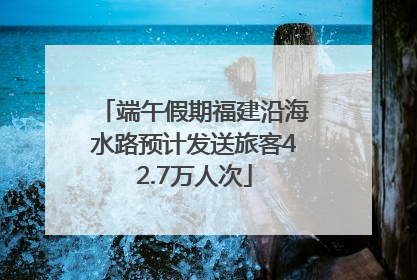 端午假期福建沿海水路预计发送旅客42.7万人次