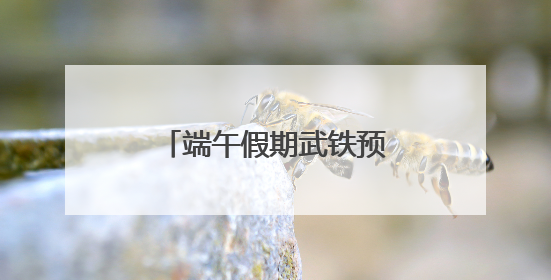 端午假期武铁预计共发送旅客380万人次左右