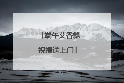 端午艾香飘 祝福送上门