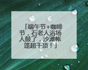端午节+咖啡节，石老人浴场人鼓了，沙滩帐篷超千顶！