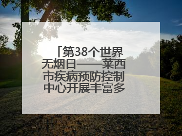 第38个世界无烟日——莱西市疾病预防控制中心开展丰富多彩的宣传活动
