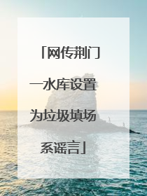 网传荆门一水库设置为垃圾填场系谣言
