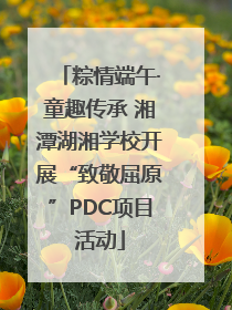 粽情端午·童趣传承 湘潭湖湘学校开展“致敬屈原”PDC项目活动