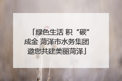 绿色生活 积“碳”成金 菏泽市水务集团邀您共建美丽菏泽