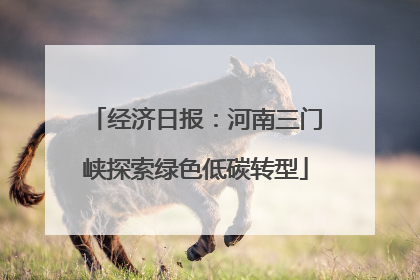 经济日报：河南三门峡探索绿色低碳转型