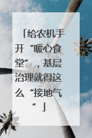 给农机手开“暖心食堂”，基层治理就得这么“接地气”