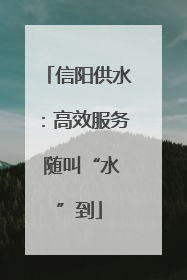 信阳供水：高效服务 随叫“水”到