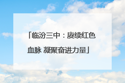 临汾三中：赓续红色血脉 凝聚奋进力量