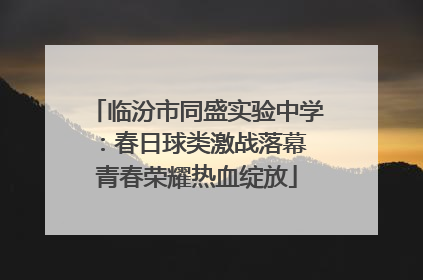 临汾市同盛实验中学：春日球类激战落幕 青春荣耀热血绽放