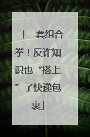 一套组合拳！反诈知识也“搭上”了快递包裹