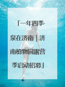 一年四季·泉在济南｜济南植物园露营季启动招募