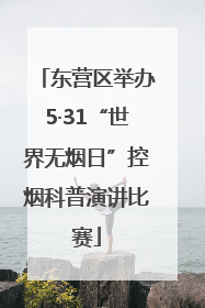 东营区举办5·31“世界无烟日”控烟科普演讲比赛