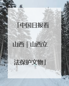 中国日报看山西｜山西立法保护文物