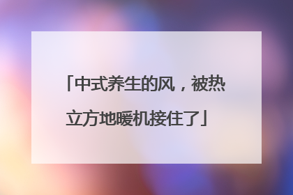 中式养生的风，被热立方地暖机接住了