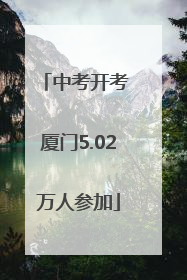 中考开考 厦门5.02万人参加