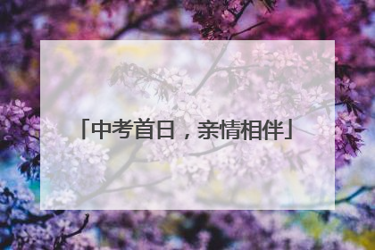 中考首日，亲情相伴