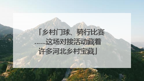 乡村门球、骑行比赛……这场对接活动藏着许多河北乡村宝藏
