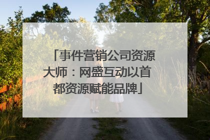 事件营销公司资源大师：网盛互动以首都资源赋能品牌