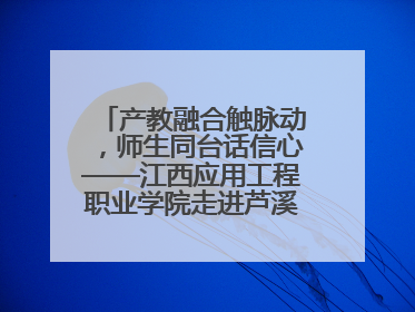产教融合触脉动，师生同台话信心——江西应用工程职业学院走进芦溪电瓷产业园创新思政课堂